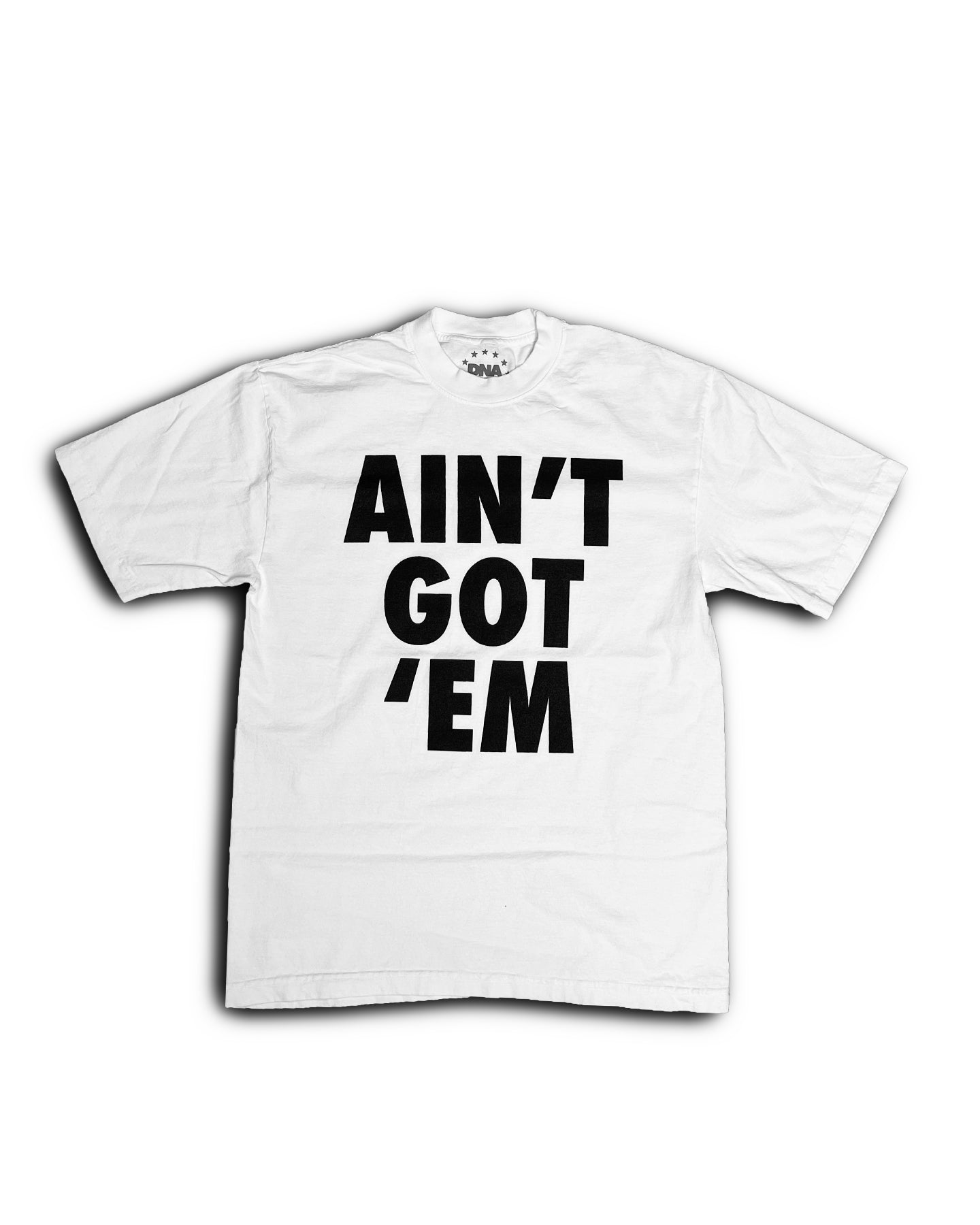 AIN'T GOT 'EM - WHITE TEE